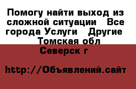 Помогу найти выход из сложной ситуации - Все города Услуги » Другие   . Томская обл.,Северск г.